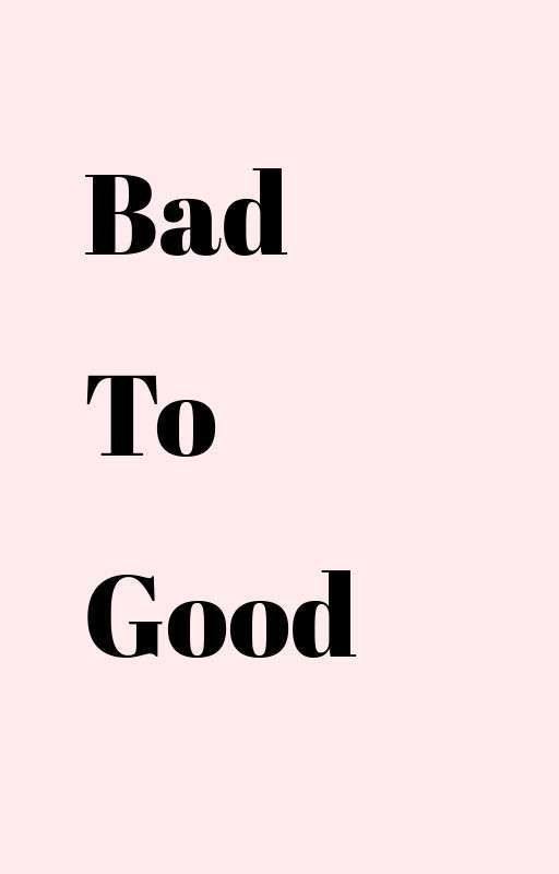 Bad To Good by Rosygirls2