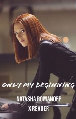 Only my beginning: Natasha Romanoff x fem reader cover