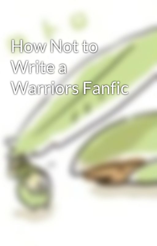 How Not to Write a Warriors Fanfic by Hyeenaa