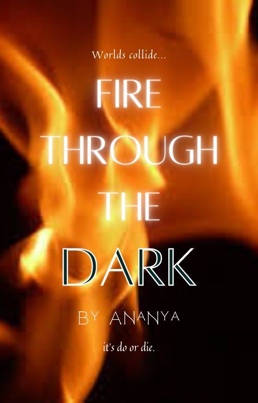 Fire Through The Dark by its_just_ananya