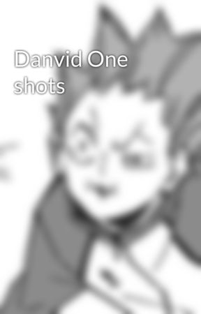 Danvid One shots by Urlocalsatanicwitch