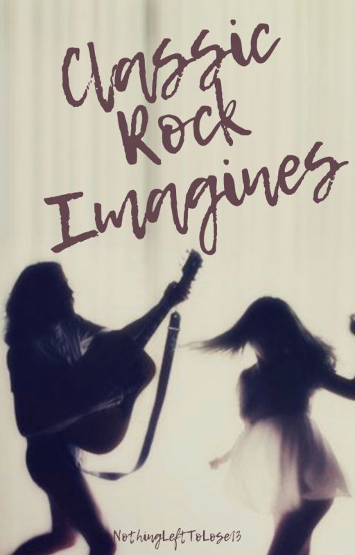 Classic Rock Imagines by NothingLeftToLose13