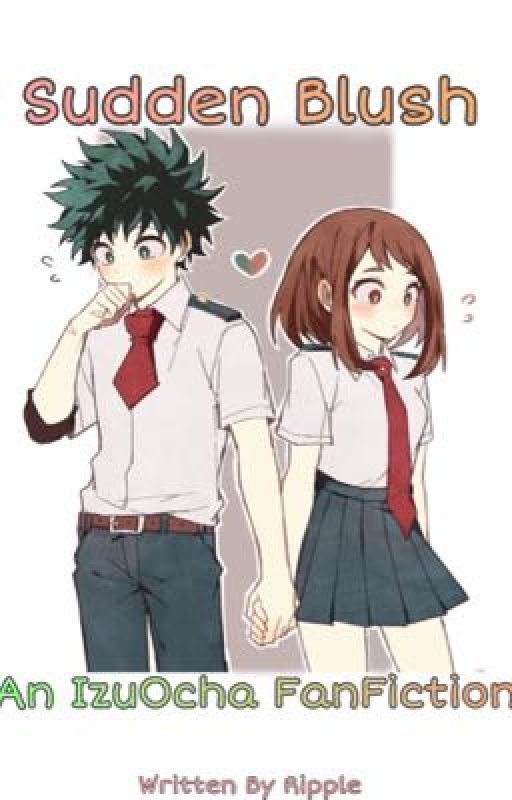 ꧁Sudden Blush꧂ 💚An IzuOcha FanFiction🤎 by CrystalRipplee