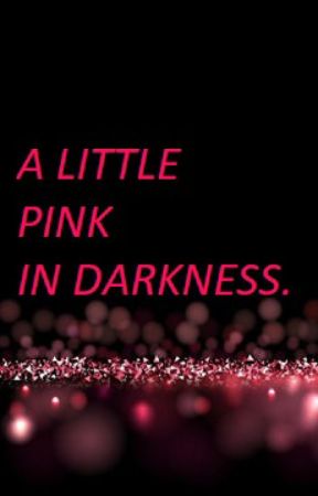 A LITTLE PINK IN DARKNESS. (MDLG Story.) by Shizumakiss8