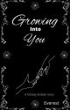 Growing Into You (First Draft; Unedited) by 3Everest3