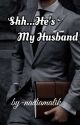 Shh... He's My Husband (Completed) by nadiamalik786