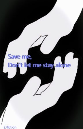 Save me, don't let me stay alone by EJfiction