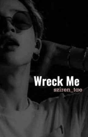 Wreck Me by sxiren_tae