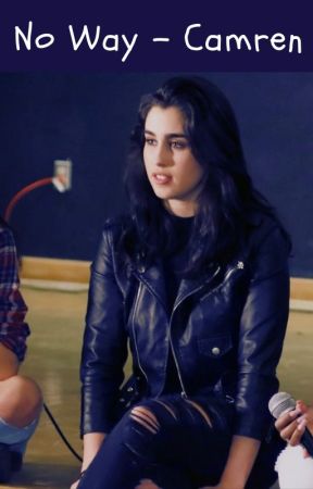 No Way - Camren Fanfic (On Hold) by SkippoRitto