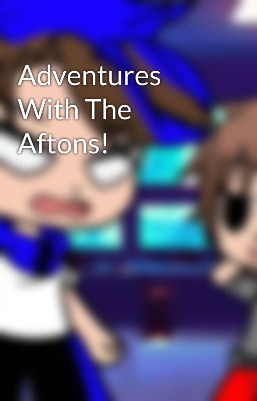 Adventures With The Aftons! by LyrikandRythms