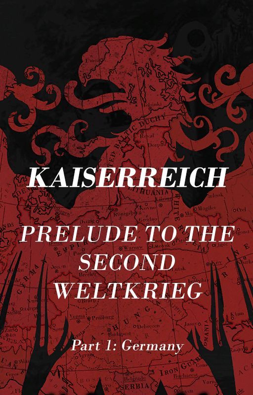 Kaiserreich - Prelude to the Second Weltkrieg - Part 1: Germany by Traum77