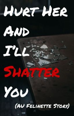 Hurt Her And I'll Shatter You (AU Felinette Story) cover