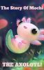 The Story Of Mochi The Axolotl