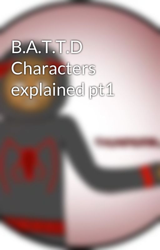 B.A.T.T.D Characters explained pt1 by Thunderblock31