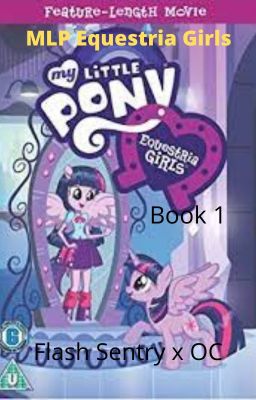 MLP Equestria Girls (Movie 1) {Book 1/?} {Flash Sentry x OC} cover