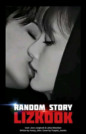 RANDOM STORY LK  || LIZKOOK by Aessy_Jklm