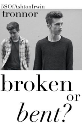 Broken or Bent? {Connor Franta and Troye Sivan} by 5SOfAshtonIrwin