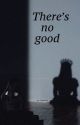 There's No Good by Gabrielle0841