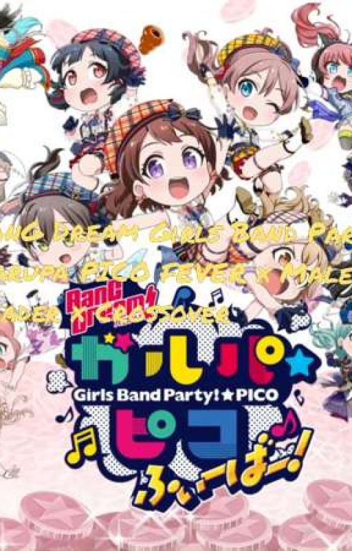 BanG Dream Girls Band Party Garupa PICO FEVER x Male Reader x Crossover by KhairulHafiz2