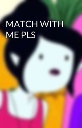 MATCH WITH ME PLS by G-G0R3GUTZ