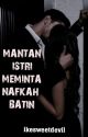 Mantan Istri Meminta Nafkah Batin (TAMAT) by Ikesweetdevil