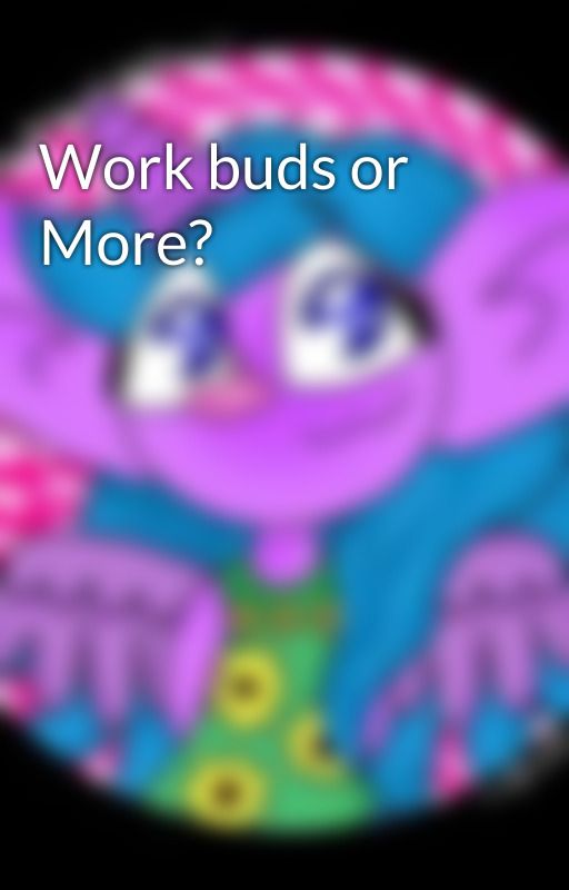 Work buds or More? by cool_molly1816