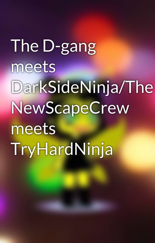 The D-gang meets DarkSideNinja/The NewScapeCrew meets TryHardNinja by AliceCircus54