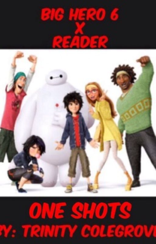 Big Hero 6 x Reader One Shots {Discontinued} by tjcrocks