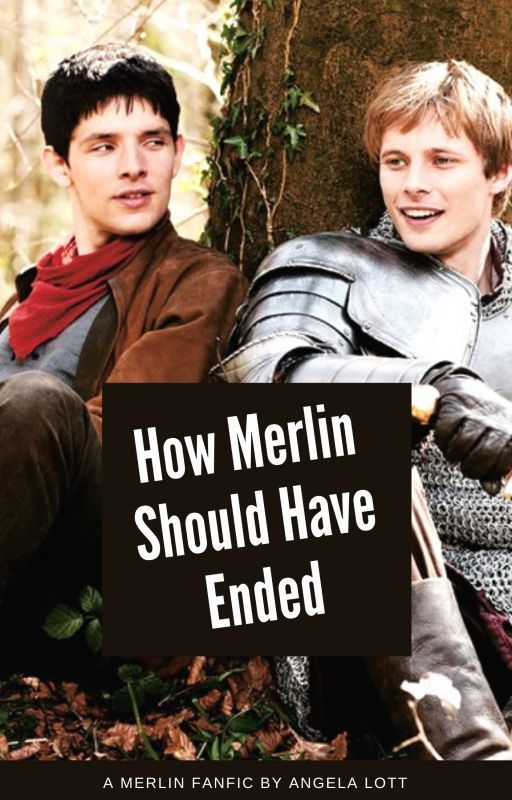 How Merlin Should Have Ended by AngelaLott9