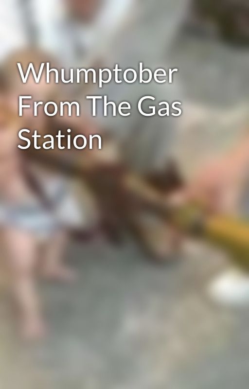 Whumptober From The Gas Station by little-coffins