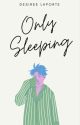 Only Sleeping ✔️ by DesireeWritesBooks