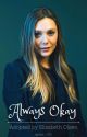 Always Okay | (Adopted By Elizabeth Olsen) by skye_0213