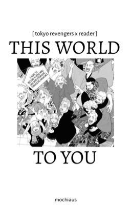 This World To You | tokyo revengers x reader cover