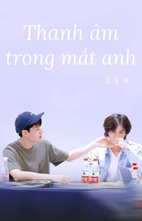 [Hoàn][Tuấn Triết] • Thanh Âm Trong Mắt Anh • by DraMins