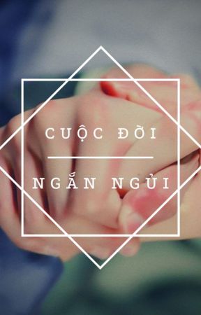 [Hoàn][Lăng Chí][Tuấn Triết] • Cuộc Đời Ngắn Ngủi • by DraMins