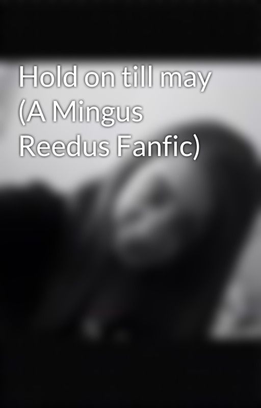 Hold on till may (A Mingus Reedus Fanfic) by SWS_For_life12