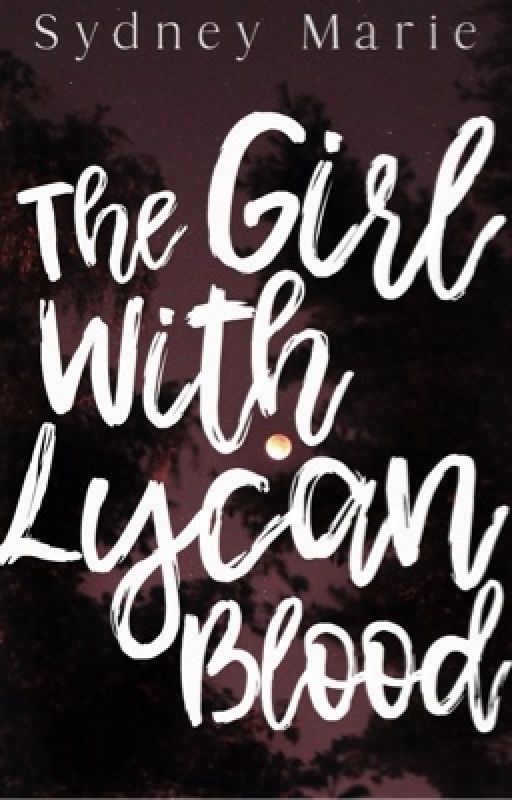 The Girl With Lycan Blood by TheSydneyMarie