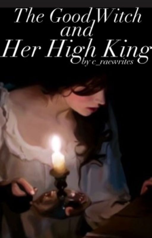 The Good Witch and Her High King by c_raewrites