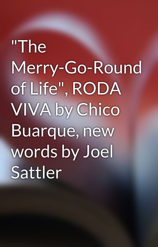 "The Merry-Go-Round of Life", RODA VIVA by Chico Buarque, new words by Joel Sattler by joel_sattlersongs