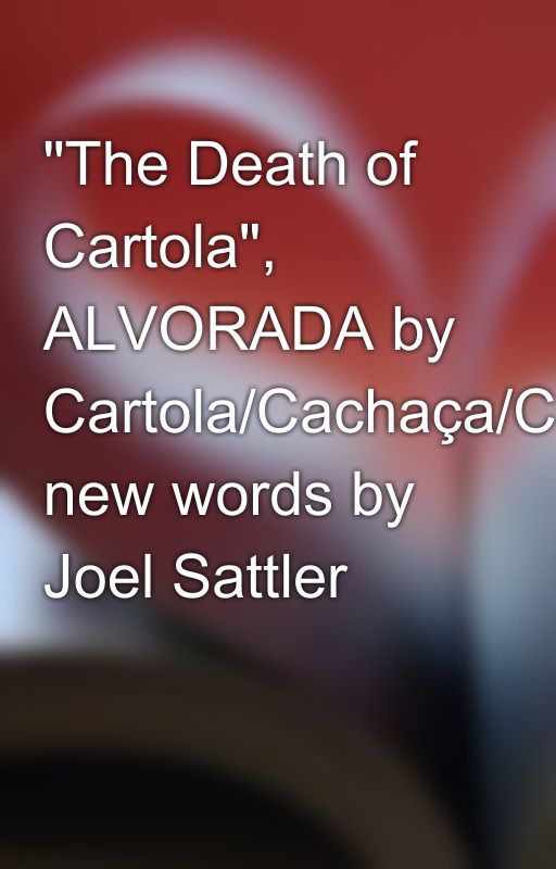 "The Death of Cartola", ALVORADA by Cartola/Cachaça/Carvalho, new words by Joel Sattler by joel_sattlersongs