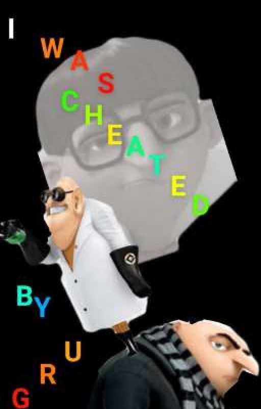 I Was Cheated By Gru by JeanBeanz131517