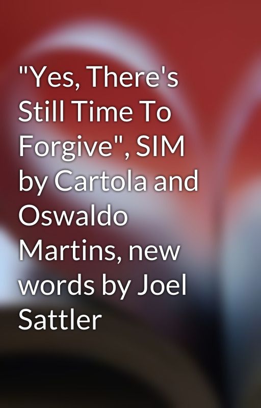 "Yes, There's Still Time To Forgive", SIM by Cartola and Oswaldo Martins, new words by Joel Sattler by joel_sattlersongs