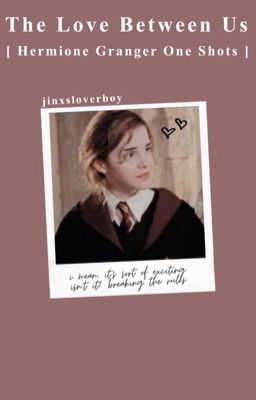 The Love Between Us [ Hermione Granger One Shots ] cover