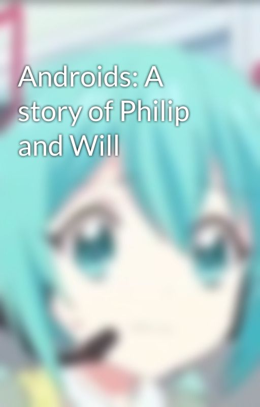 Androids: A story of Philip and Will by marzwood