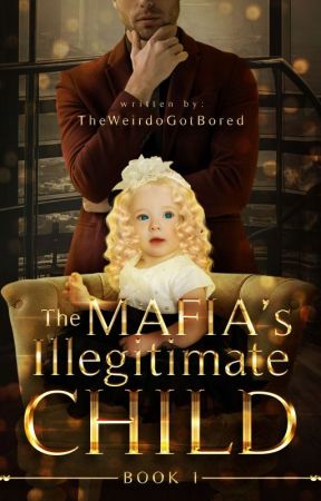 The Mafia's Illegitimate Child (Book 1) (Completed) by TheWeirdoGotBored