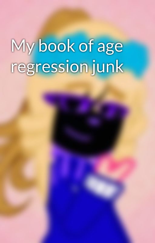 My book of age regression junk by LovelyWritesStuff