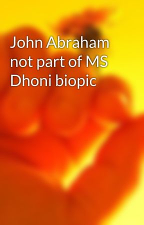 John Abraham not part of MS Dhoni biopic by misterin0