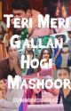 Teri Meri Gallan Hogi Mashoor(COMPLETED)  by Summii46