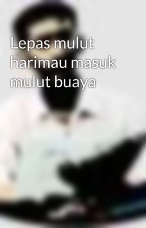 Lepas mulut harimau masuk mulut buaya by t724626