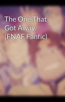 The One That Got Away (FNAF Fanfic) cover